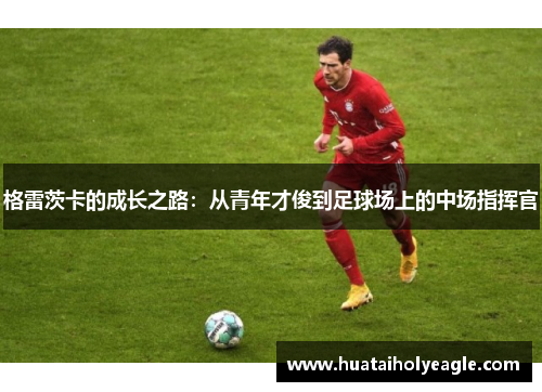 格雷茨卡的成长之路：从青年才俊到足球场上的中场指挥官