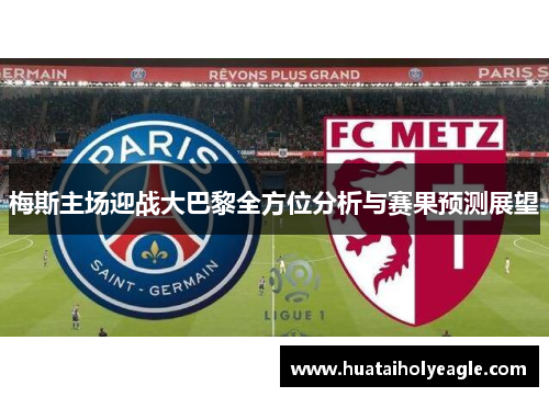 梅斯主场迎战大巴黎全方位分析与赛果预测展望